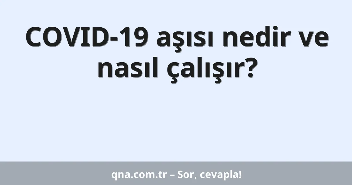 Kovid-19 aşısı nedir ve nasıl çalışır?
