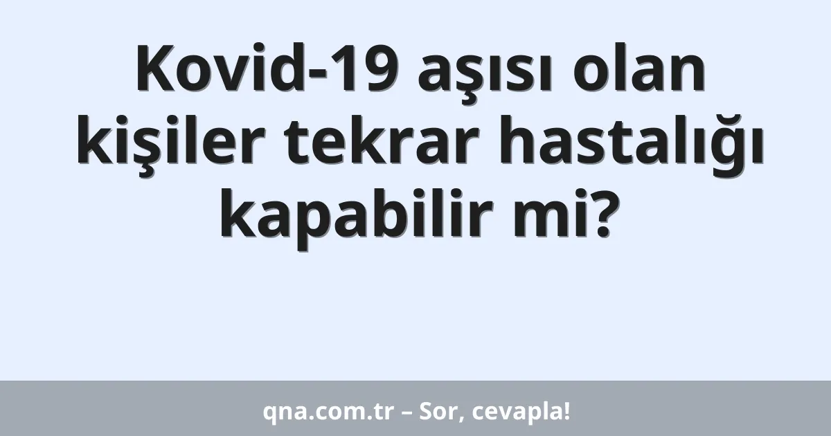 Kovid-19 aşısı olan kişiler tekrar hastalığı kapabilir mi?