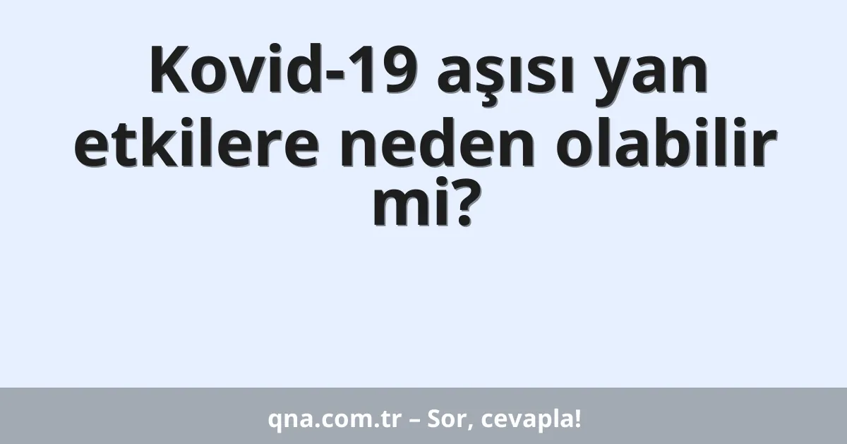 Kovid-19 aşısı yan etkilere neden olabilir mi?