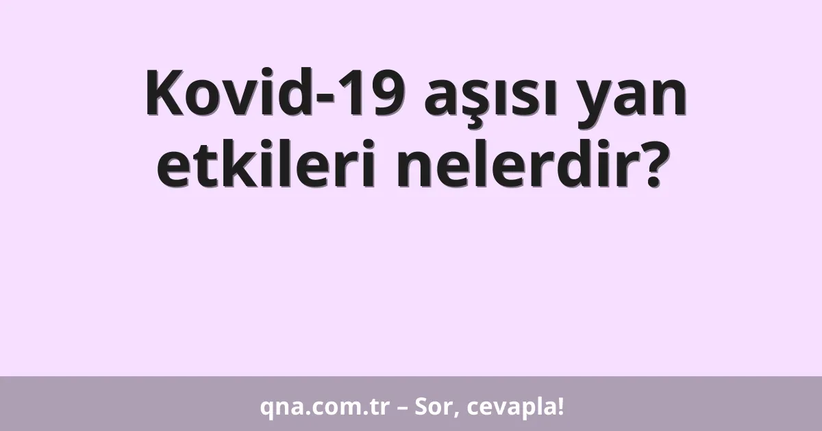 Kovid-19 aşısı yan etkileri nelerdir?