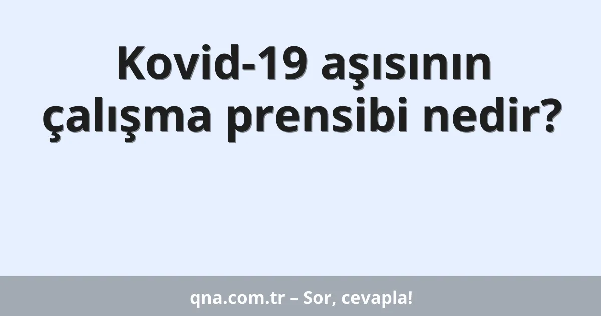 Kovid-19 aşısının çalışma prensibi nedir?