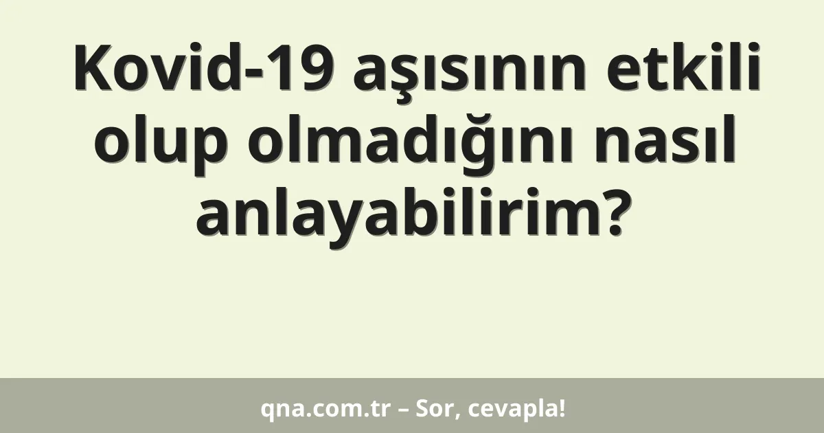 Kovid-19 aşısının etkili olup olmadığını nasıl anlayabilirim?