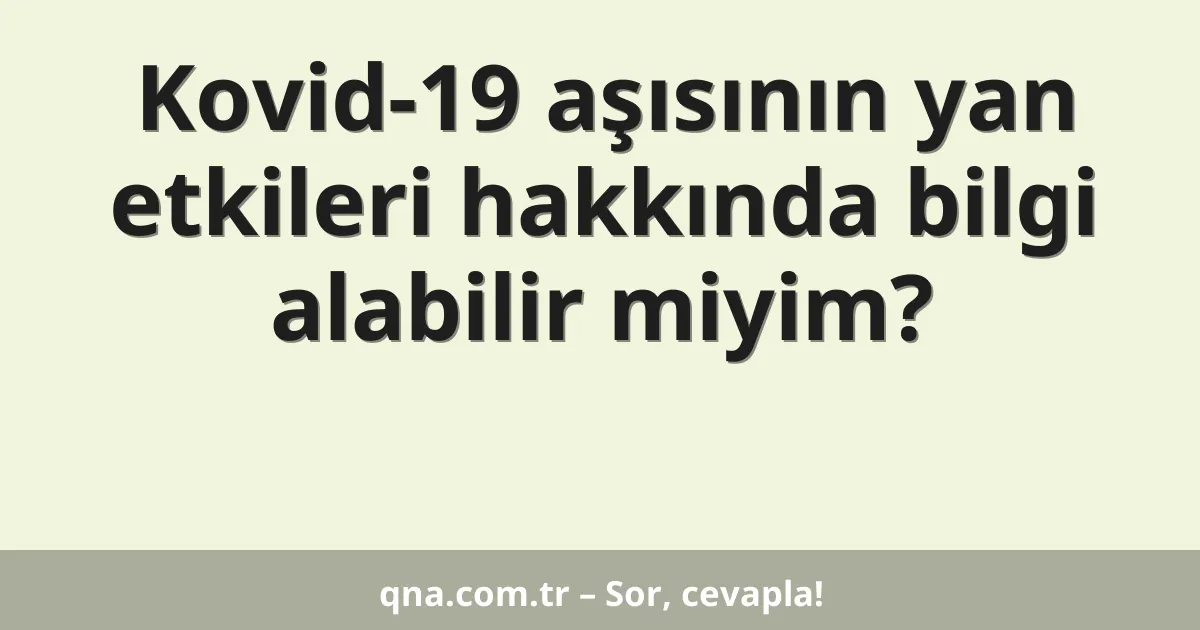 Kovid-19 aşısının yan etkileri hakkında bilgi alabilir miyim?