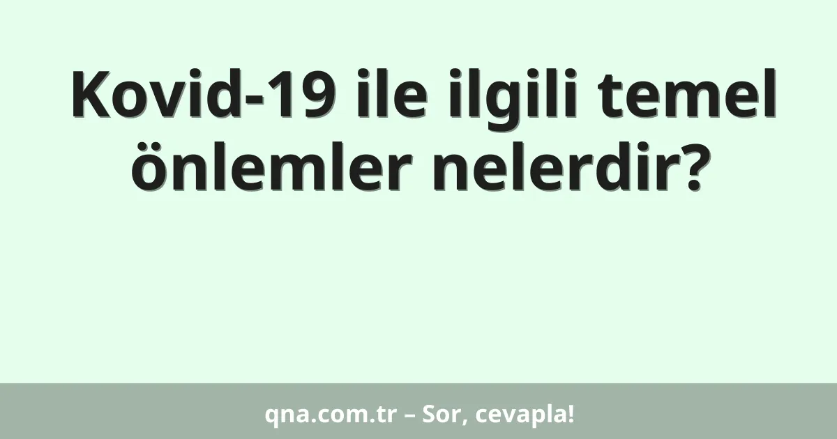 Kovid-19 ile ilgili temel önlemler nelerdir?