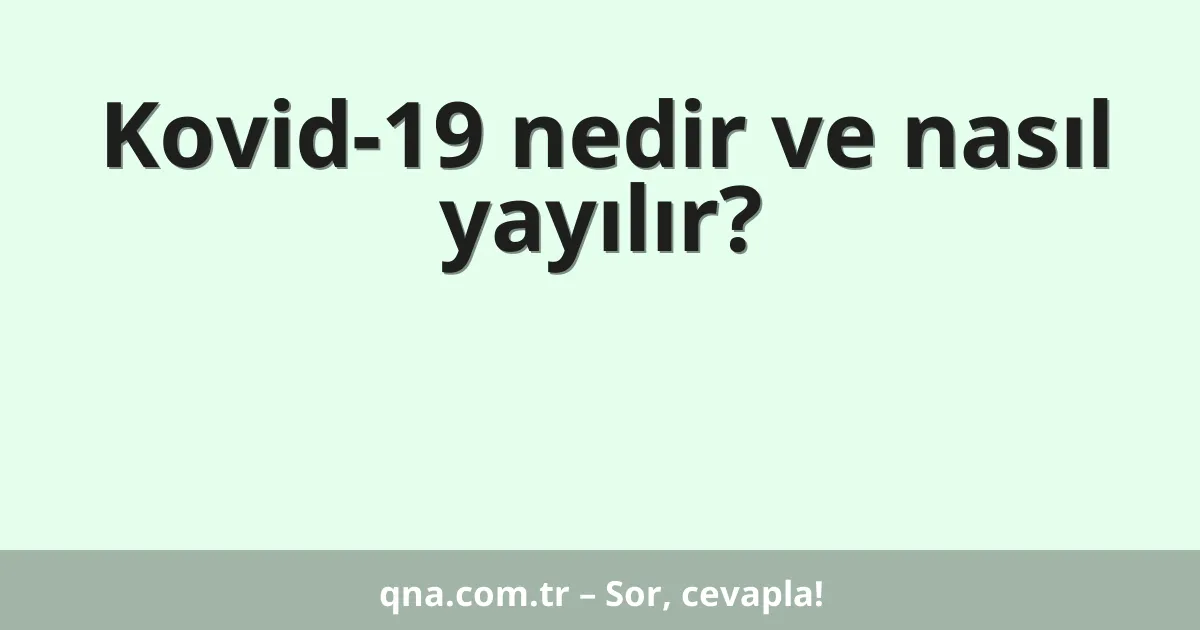 Kovid-19 nedir ve nasıl yayılır?