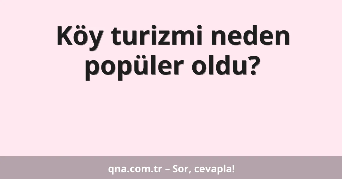 Köy turizmi neden popüler oldu?