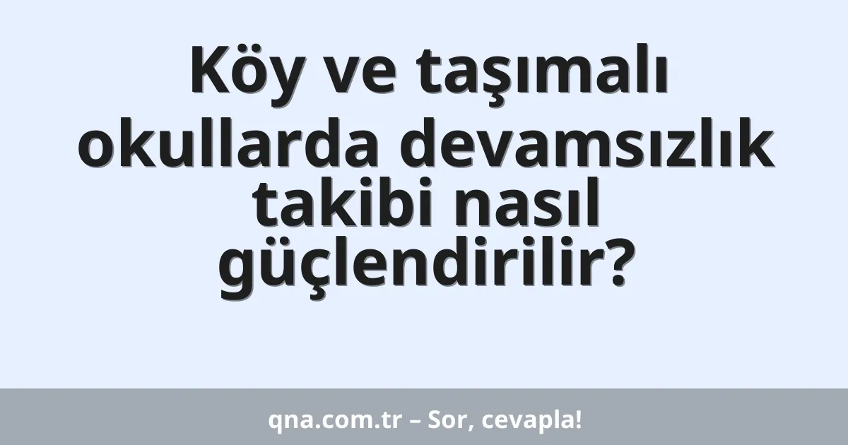 Köy ve taşımalı okullarda devamsızlık takibi nasıl güçlendirilir?