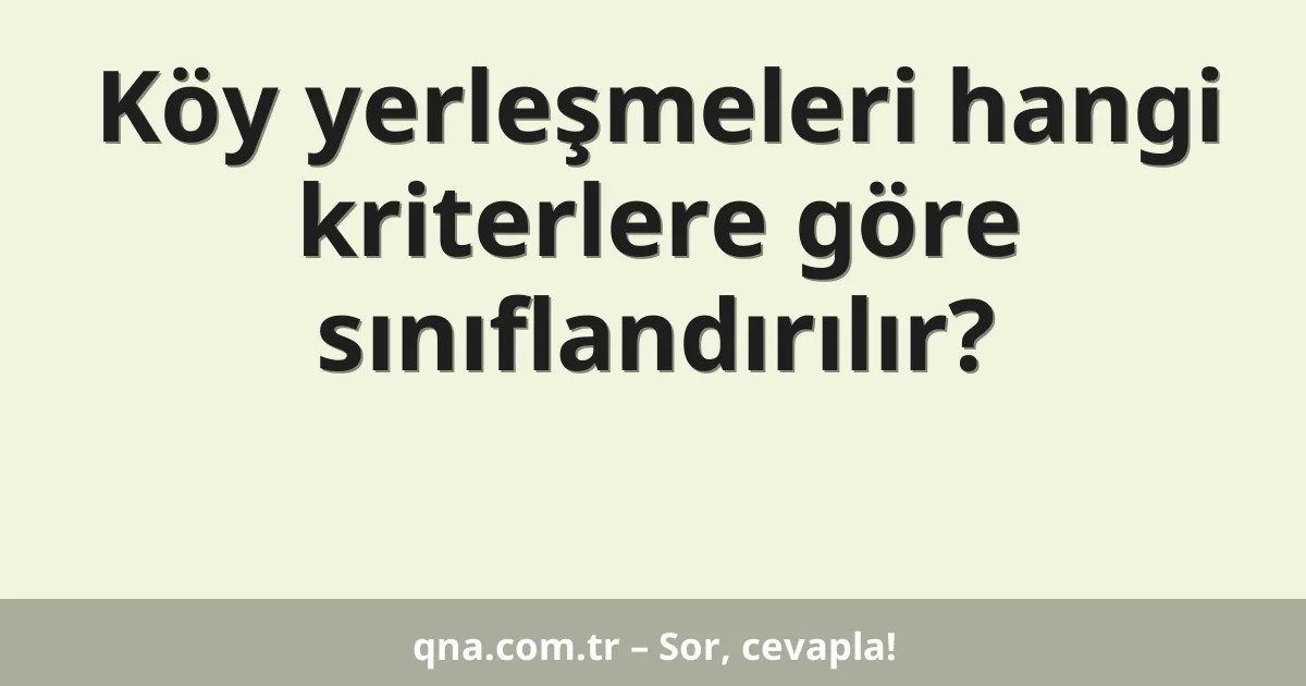 Köy yerleşmeleri hangi kriterlere göre sınıflandırılır?