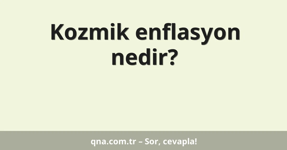 Kozmik enflasyon nedir?