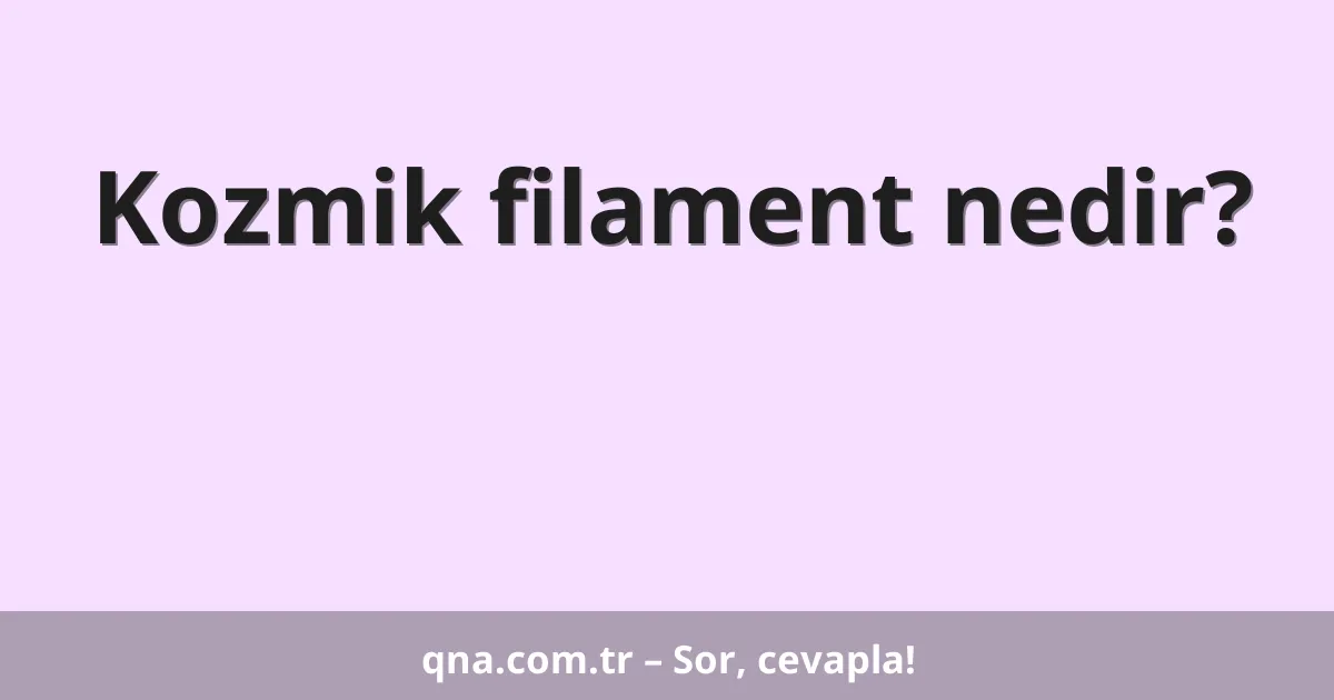 Kozmik filament nedir?