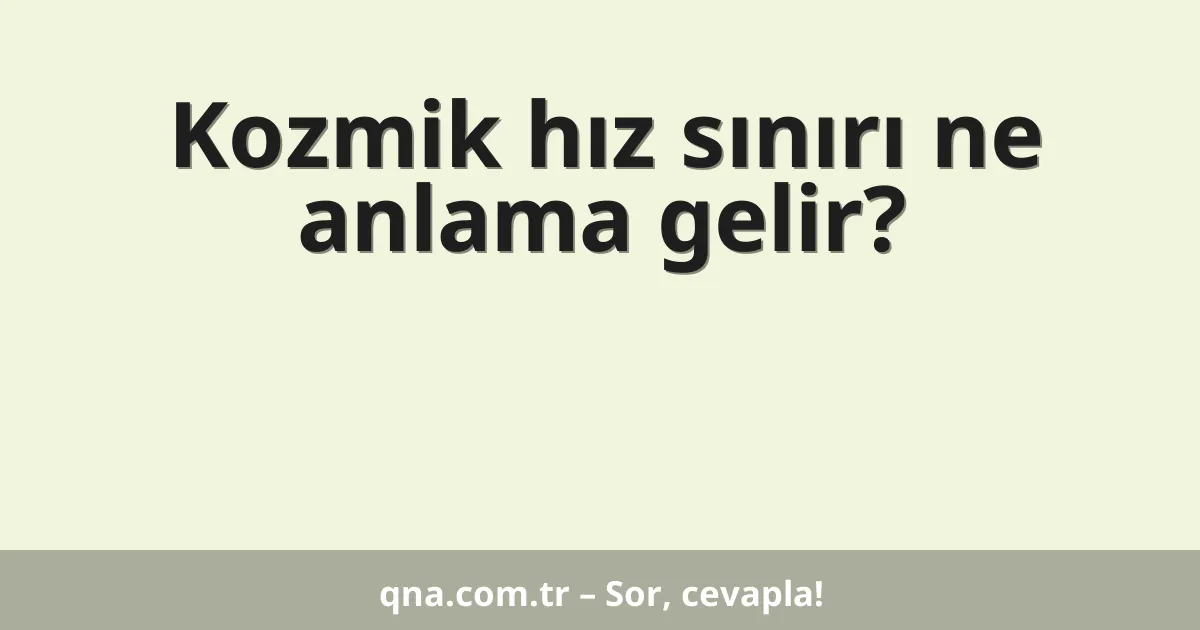 Kozmik hız sınırı ne anlama gelir?