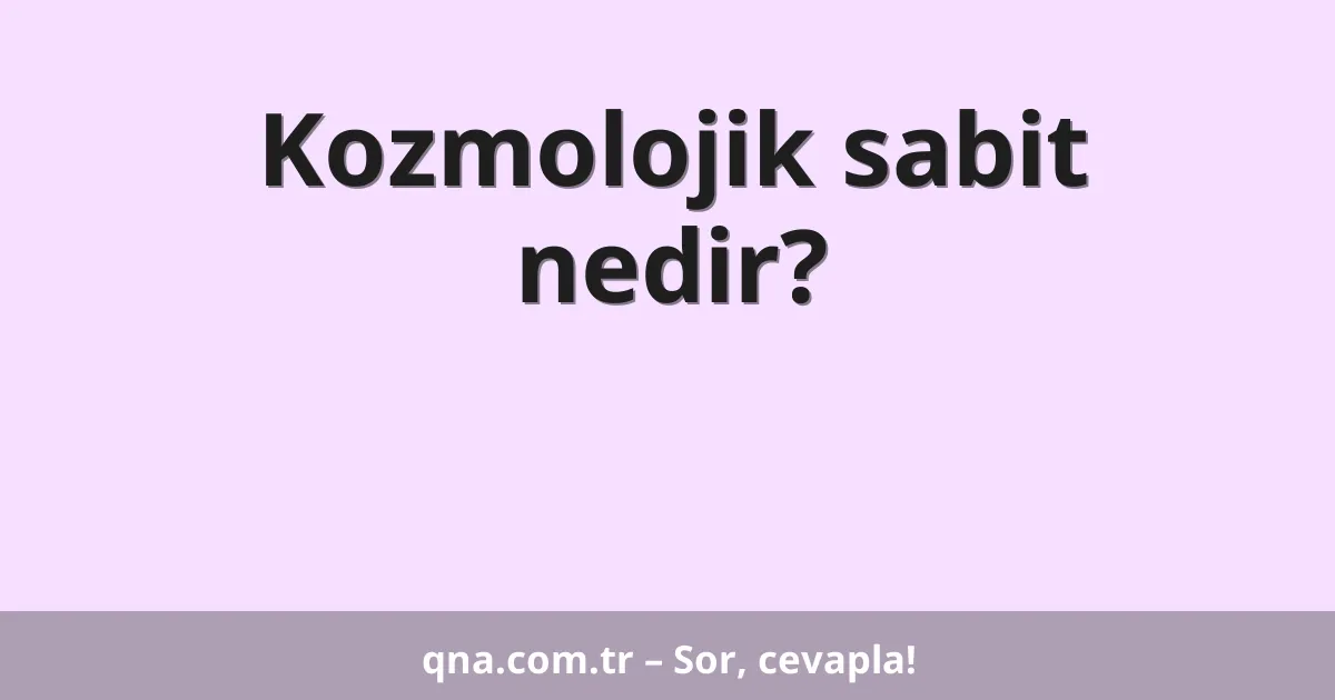 Kozmolojik sabit nedir?