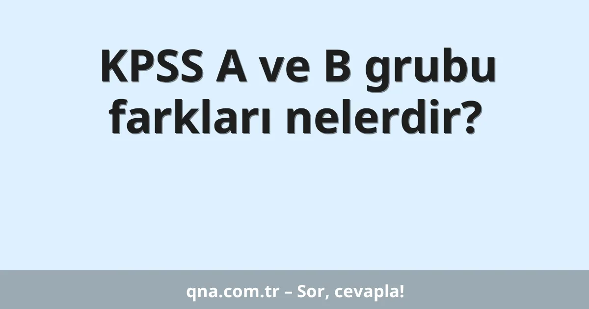 KPSS A ve B grubu farkları nelerdir?