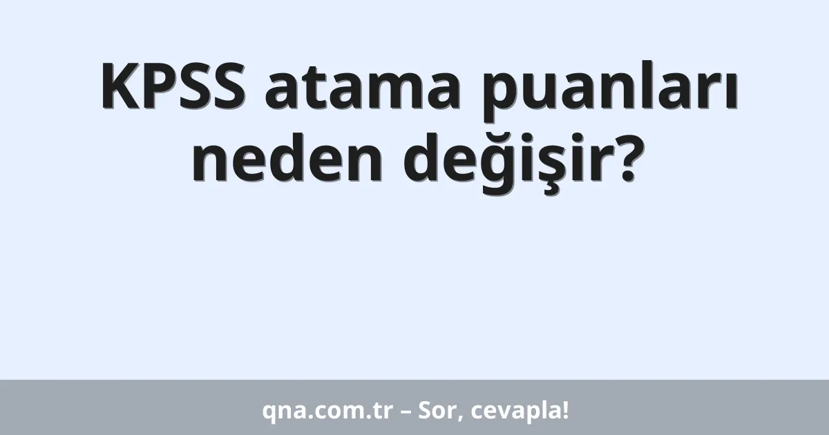 KPSS atama puanları neden değişir?