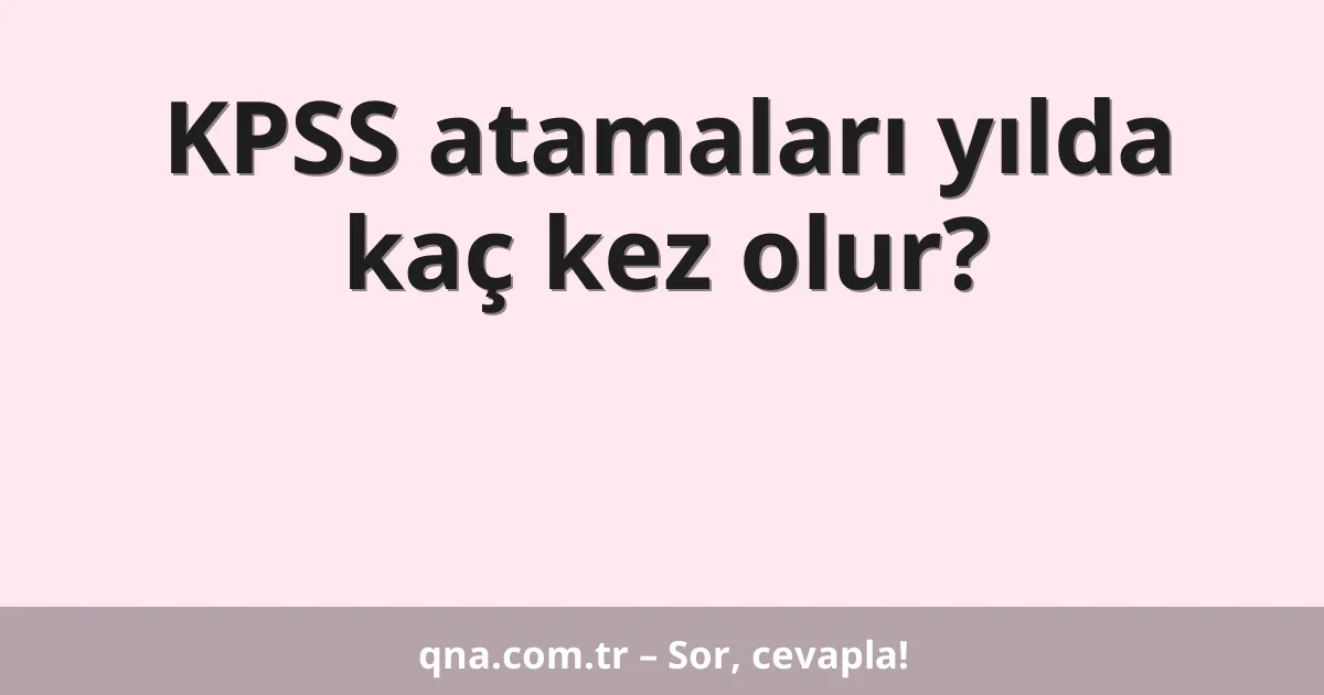 KPSS atamaları yılda kaç kez olur?