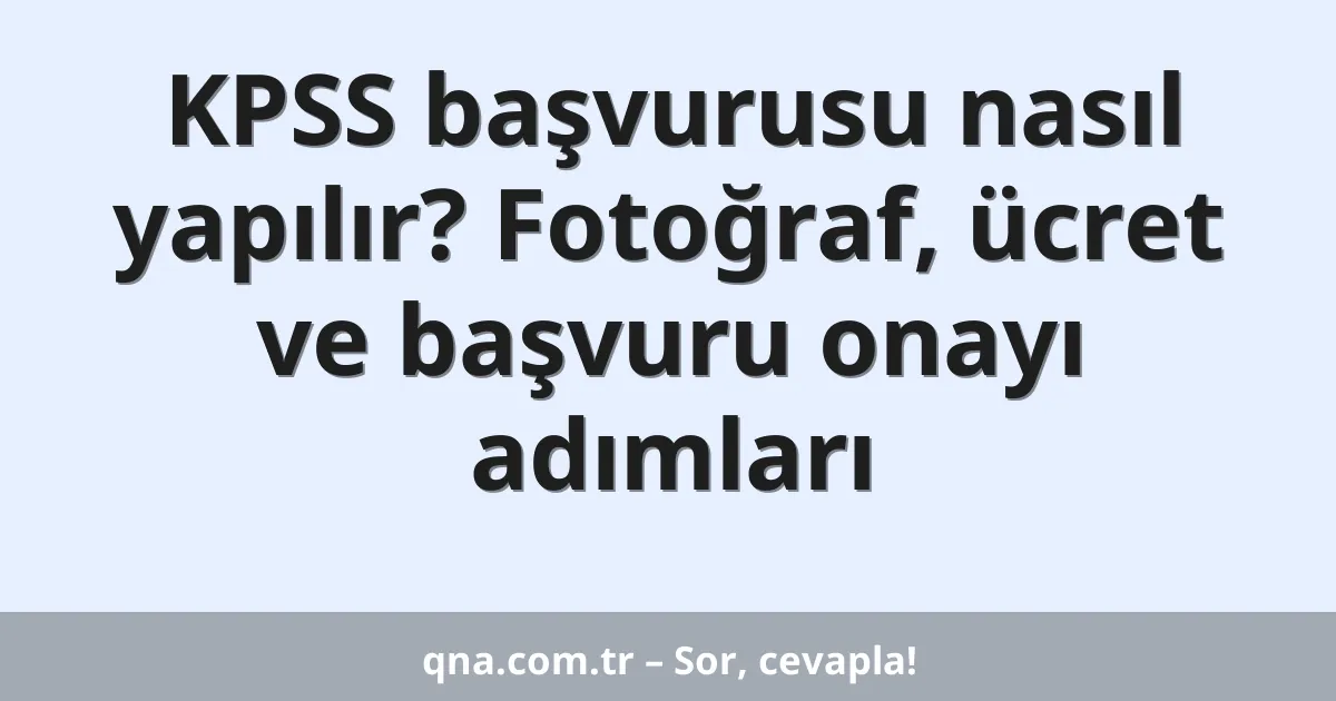 KPSS başvurusu nasıl yapılır? Fotoğraf, ücret ve başvuru onayı adımları