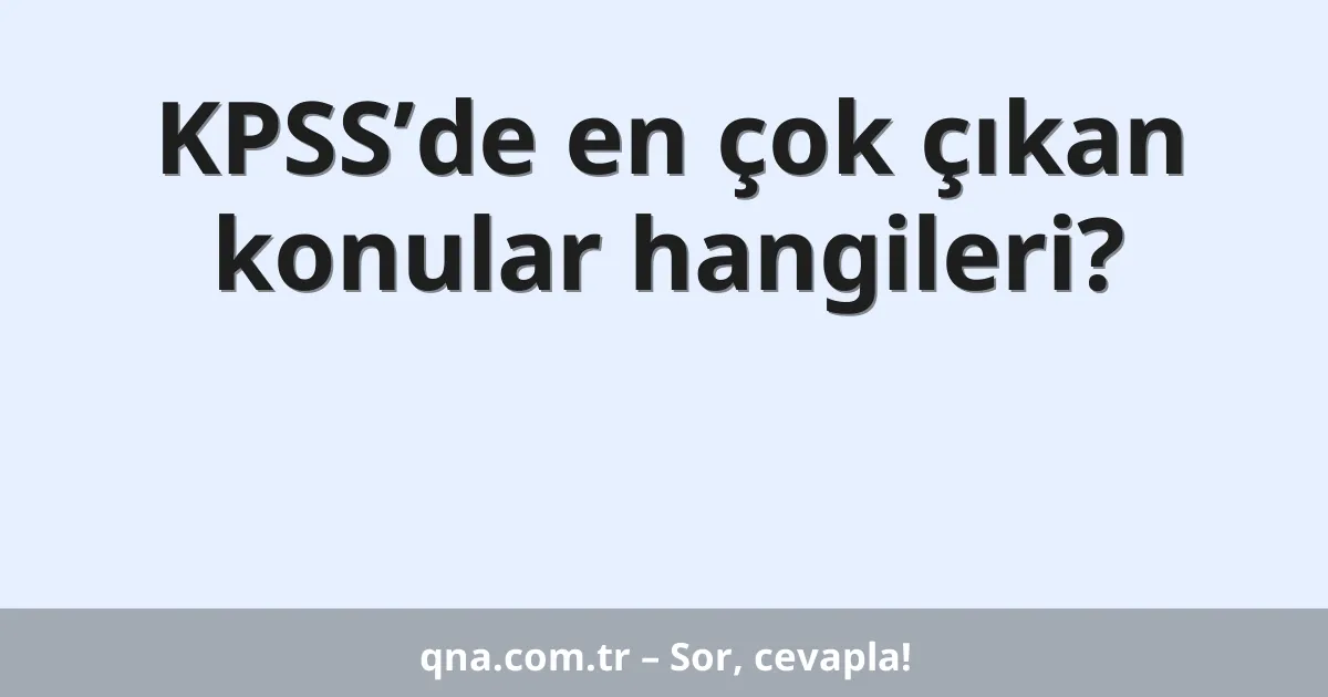 KPSS’de en çok çıkan konular hangileri?