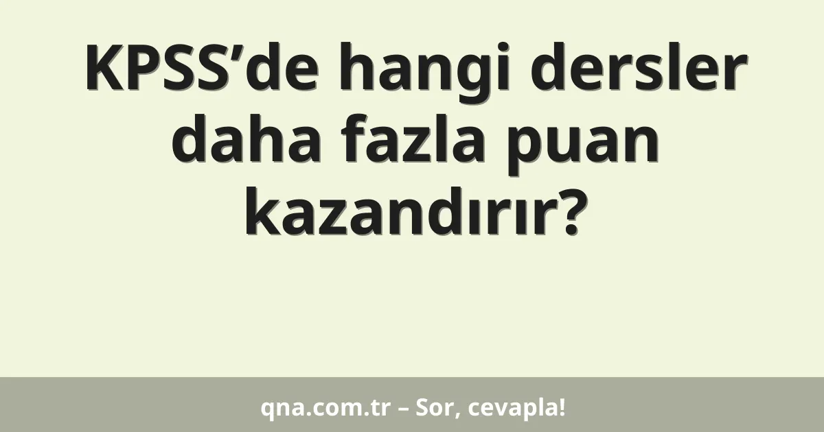 KPSS’de hangi dersler daha fazla puan kazandırır?