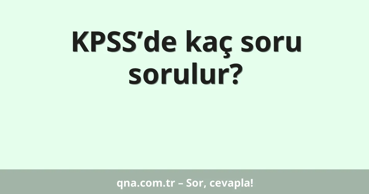 KPSS’de kaç soru sorulur?