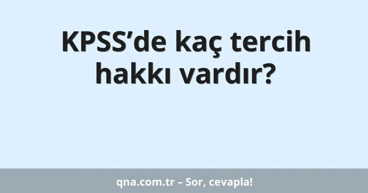 KPSS’de kaç tercih hakkı vardır?