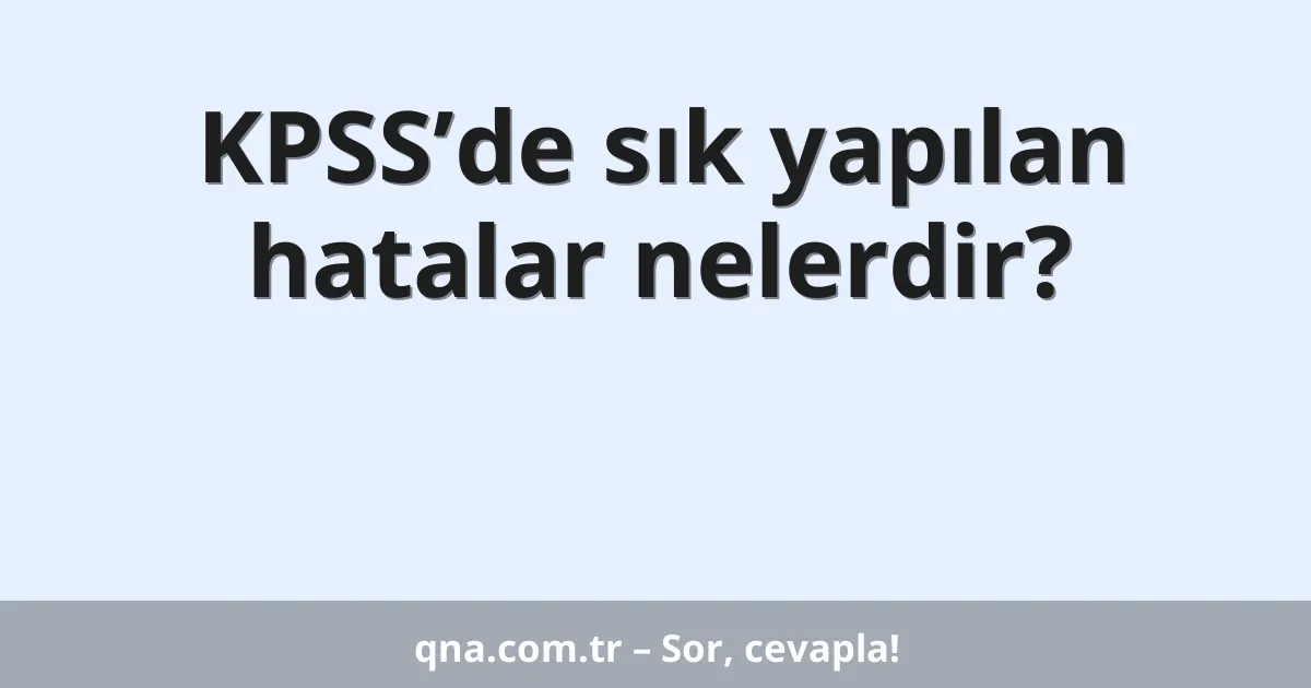 KPSS’de sık yapılan hatalar nelerdir?