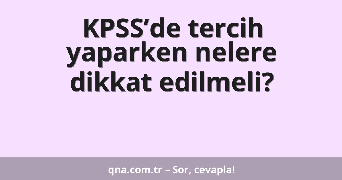 KPSS’de tercih yaparken nelere dikkat edilmeli?
