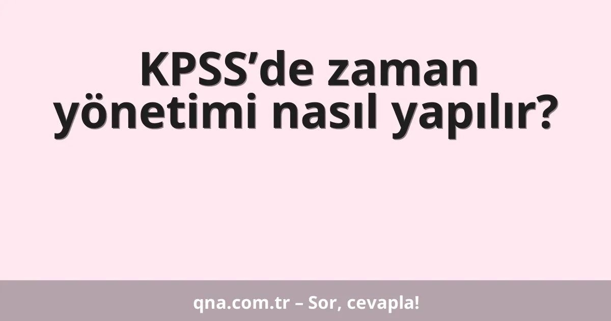 KPSS’de zaman yönetimi nasıl yapılır?