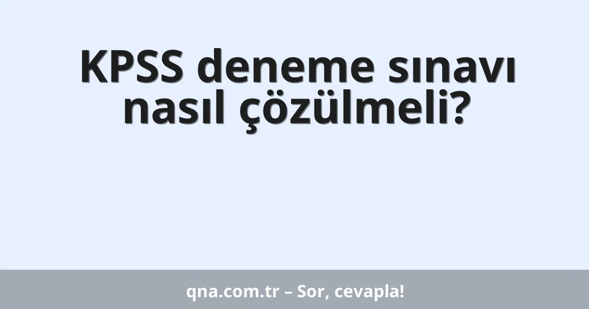 KPSS deneme sınavı nasıl çözülmeli?