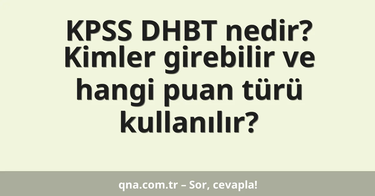 KPSS DHBT nedir? Kimler girebilir ve hangi puan türü kullanılır?