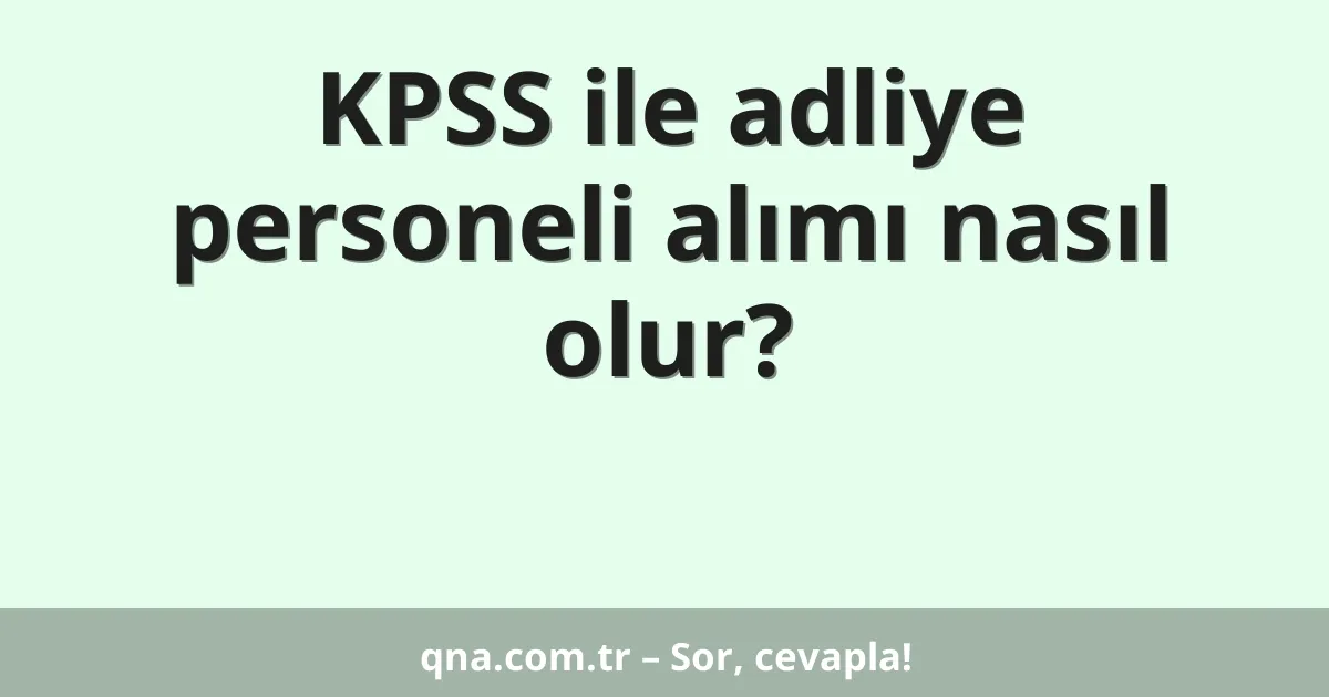 KPSS ile adliye personeli alımı nasıl olur?