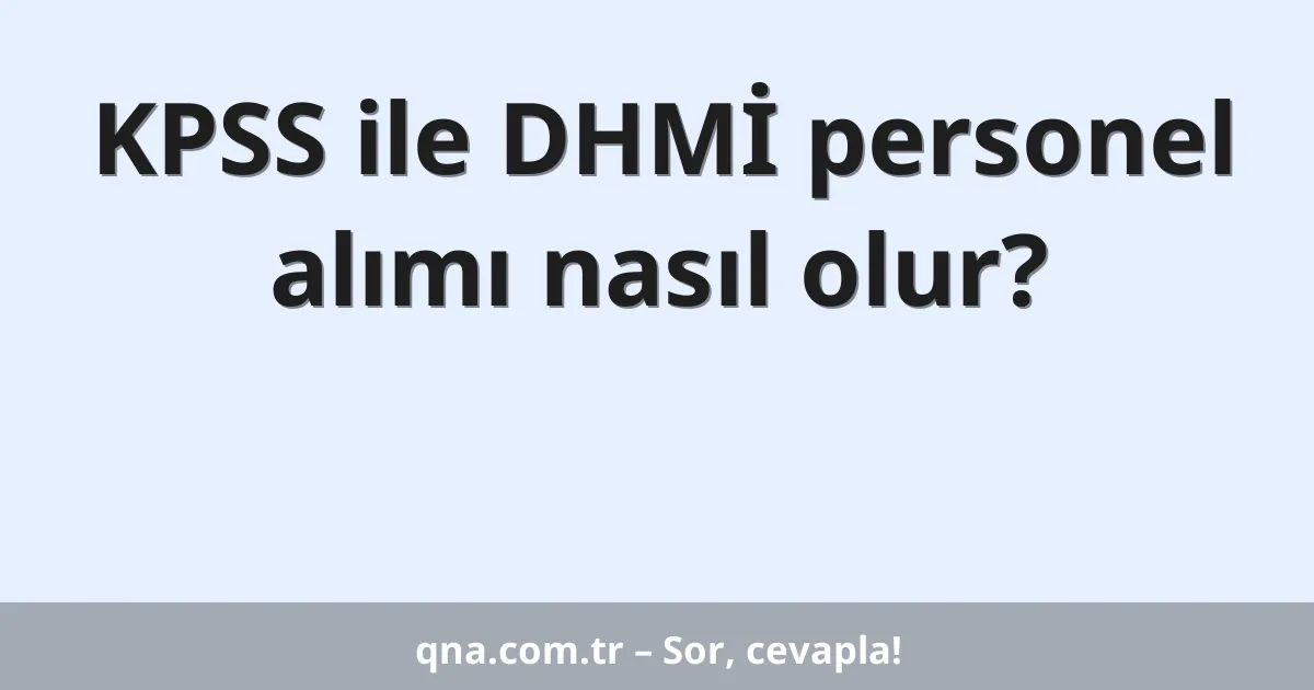 KPSS ile DHMİ personel alımı nasıl olur?