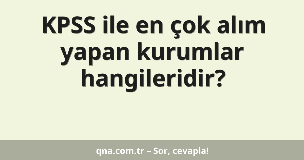 KPSS ile en çok alım yapan kurumlar hangileridir?
