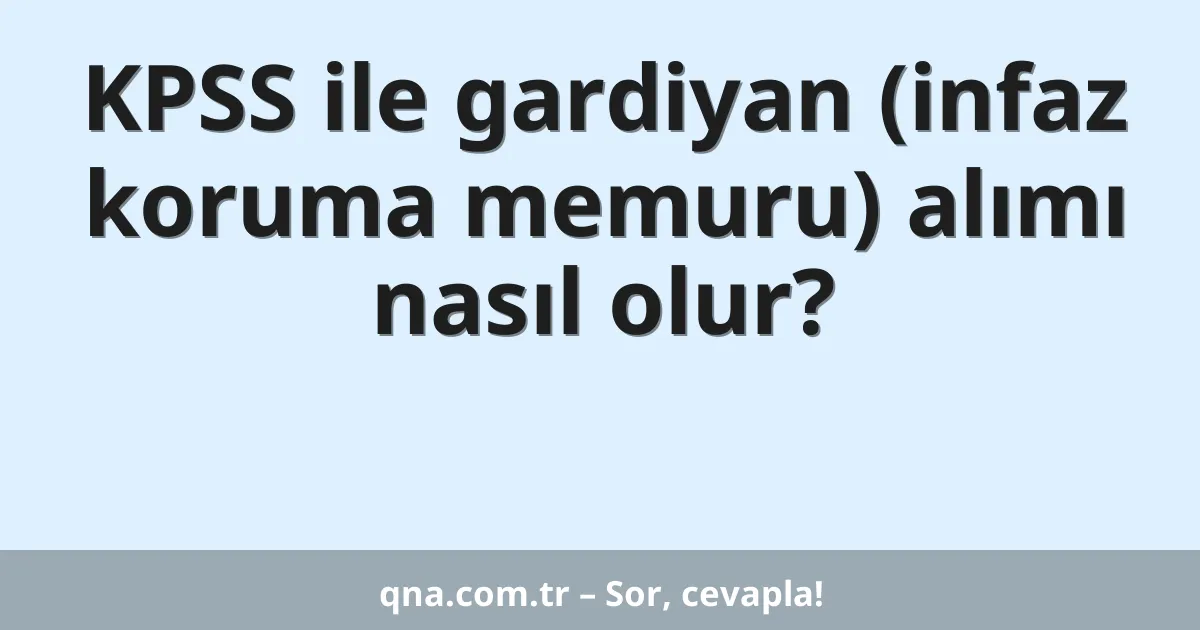 KPSS ile gardiyan (infaz koruma memuru) alımı nasıl olur?