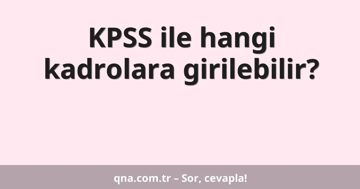 KPSS ile hangi kadrolara girilebilir?