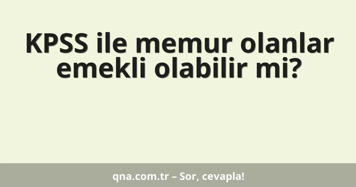 KPSS ile memur olanlar emekli olabilir mi?