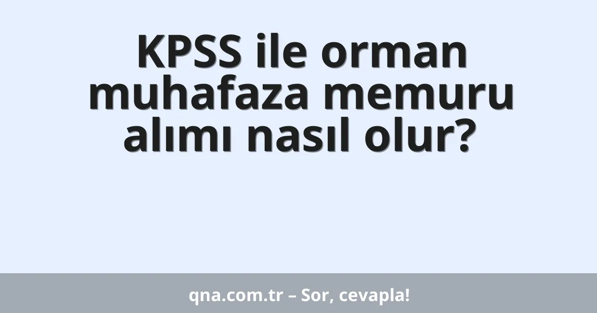 KPSS ile orman muhafaza memuru alımı nasıl olur?