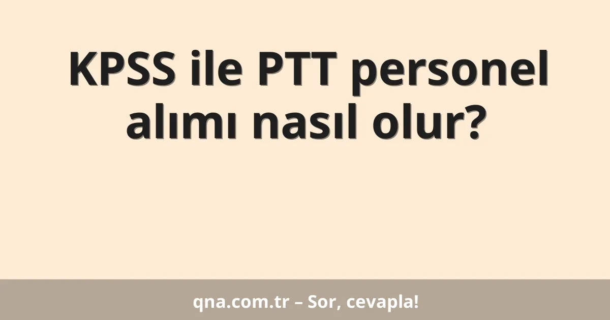 KPSS ile PTT personel alımı nasıl olur?