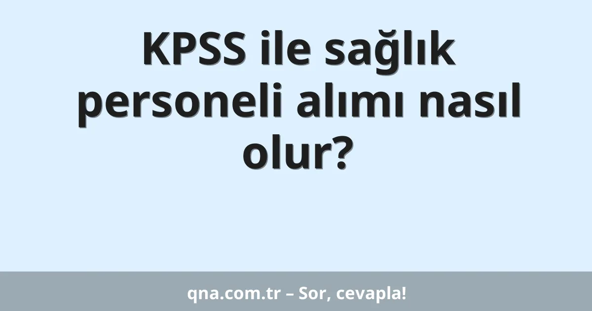 KPSS ile sağlık personeli alımı nasıl olur?