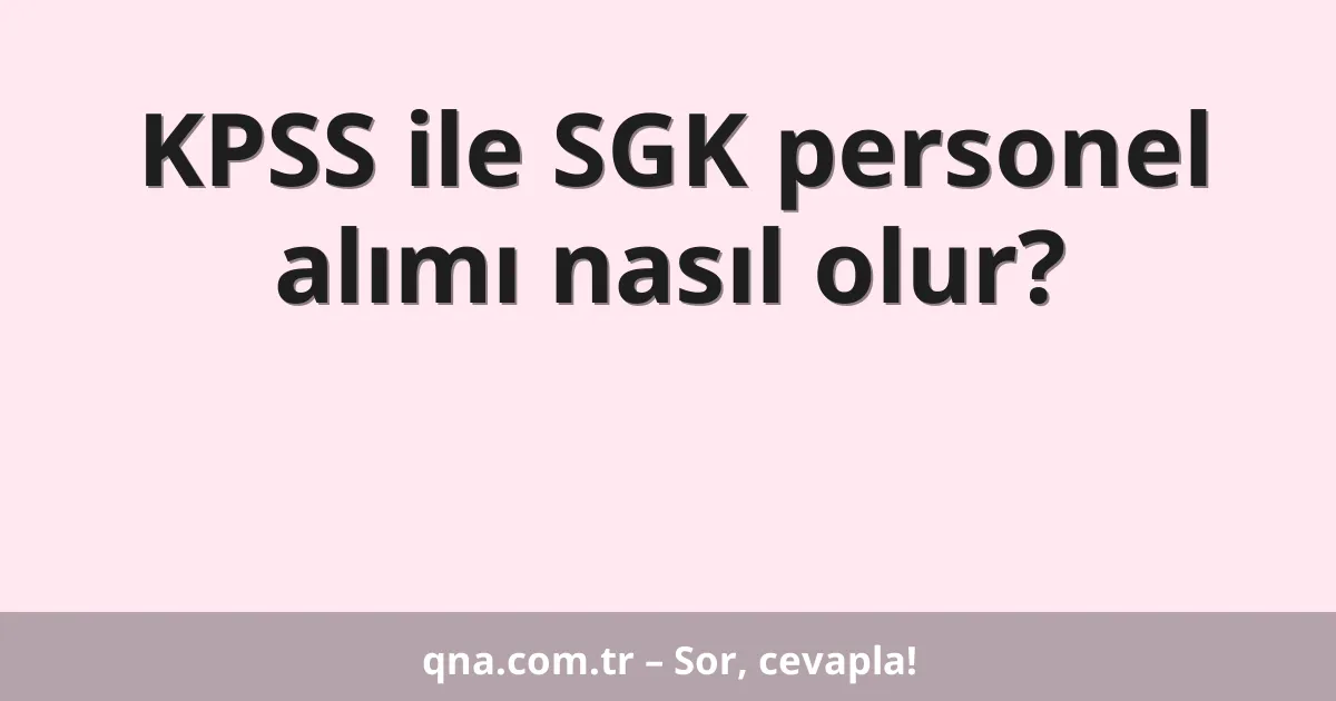 KPSS ile SGK personel alımı nasıl olur?