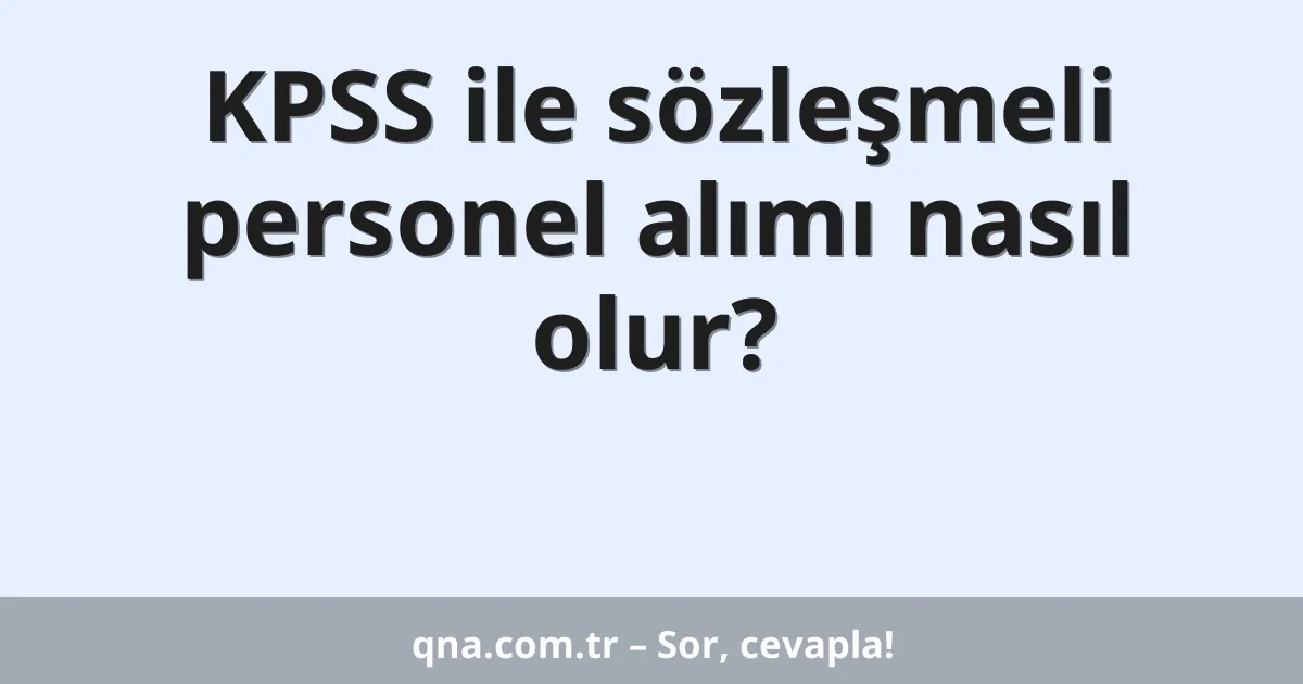KPSS ile sözleşmeli personel alımı nasıl olur?