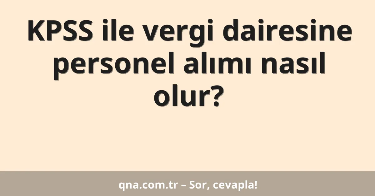 KPSS ile vergi dairesine personel alımı nasıl olur?