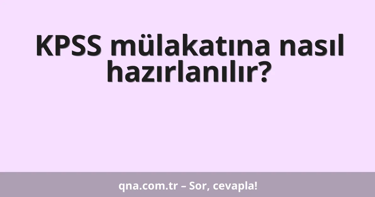 KPSS mülakatına nasıl hazırlanılır?