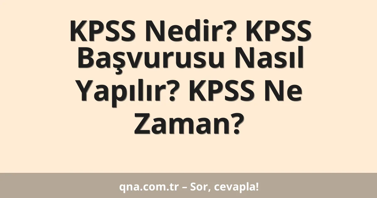 KPSS Nedir? KPSS Başvurusu Nasıl Yapılır? KPSS Ne Zaman?
