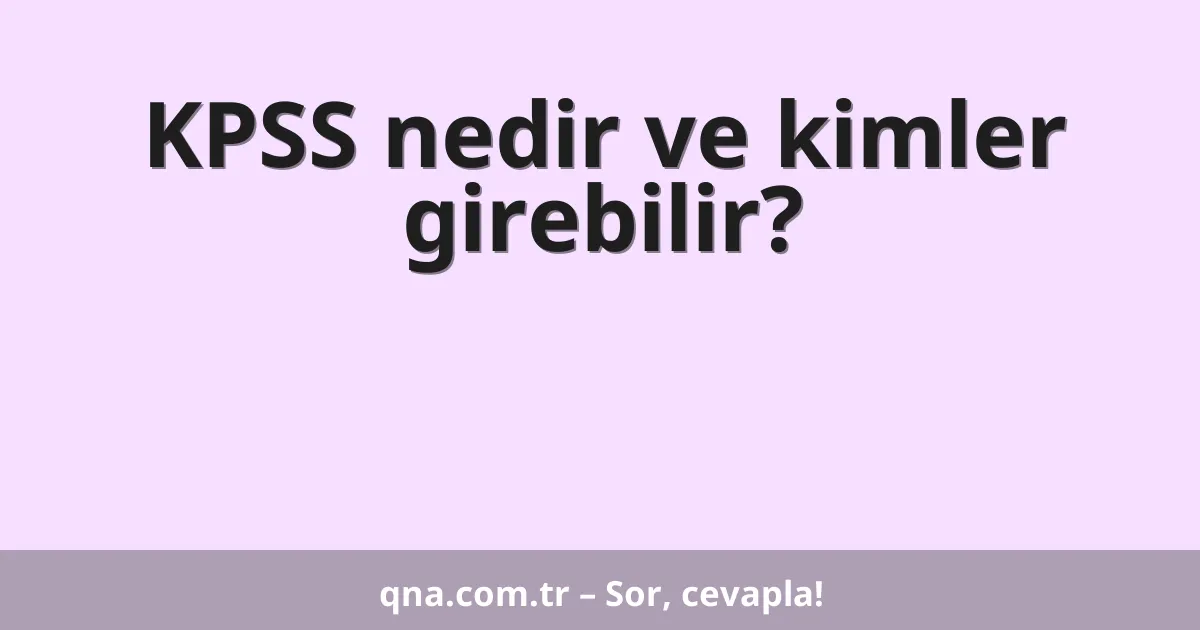 KPSS nedir ve kimler girebilir?