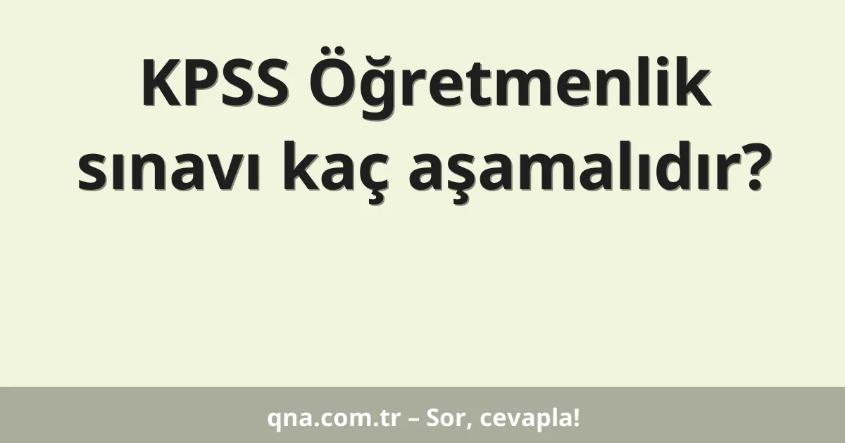 KPSS Öğretmenlik sınavı kaç aşamalıdır?