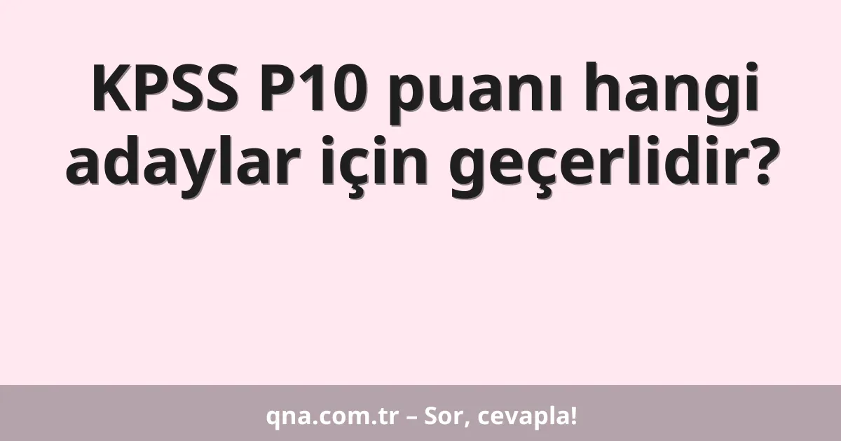 KPSS P10 puanı hangi adaylar için geçerlidir?