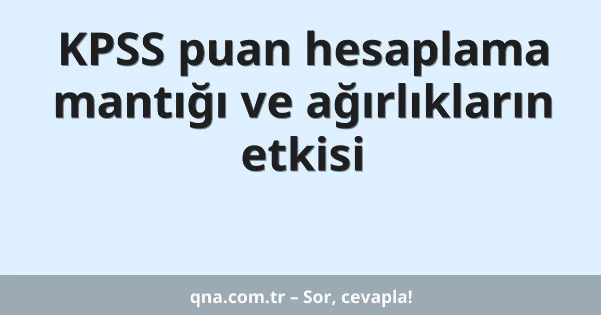 KPSS puan hesaplama mantığı ve ağırlıkların etkisi