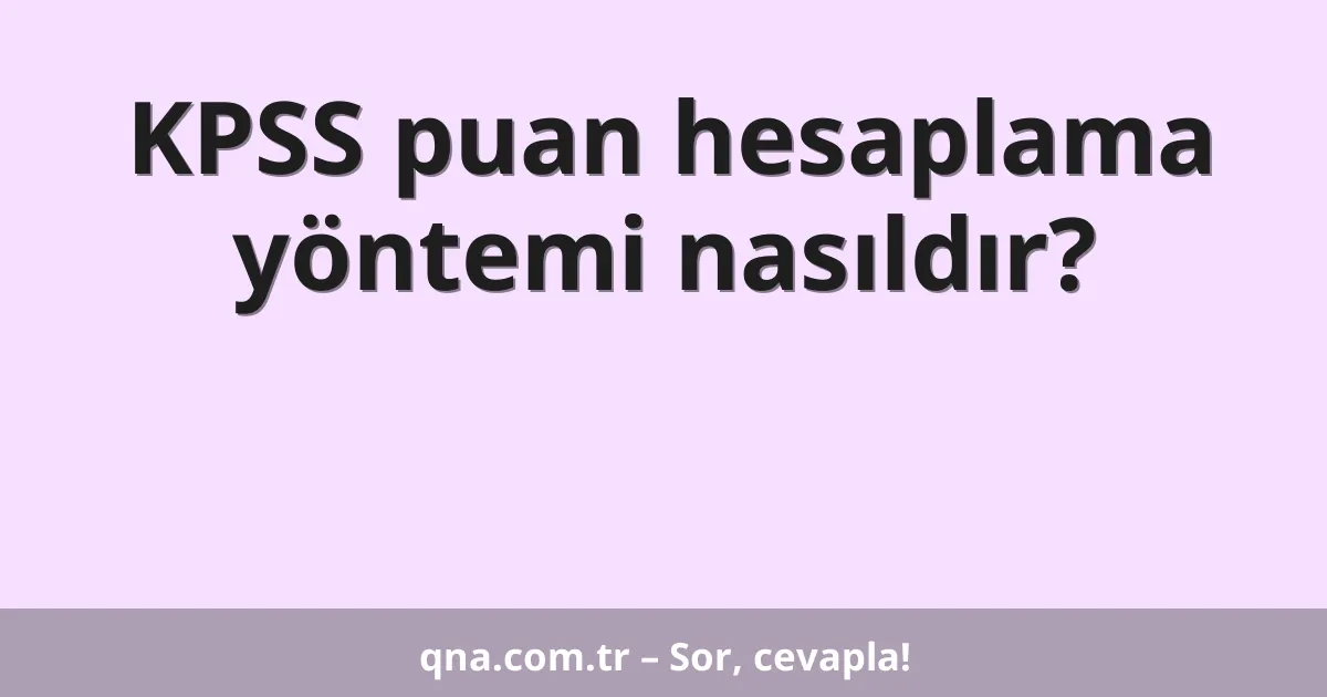 KPSS puan hesaplama yöntemi nasıldır?