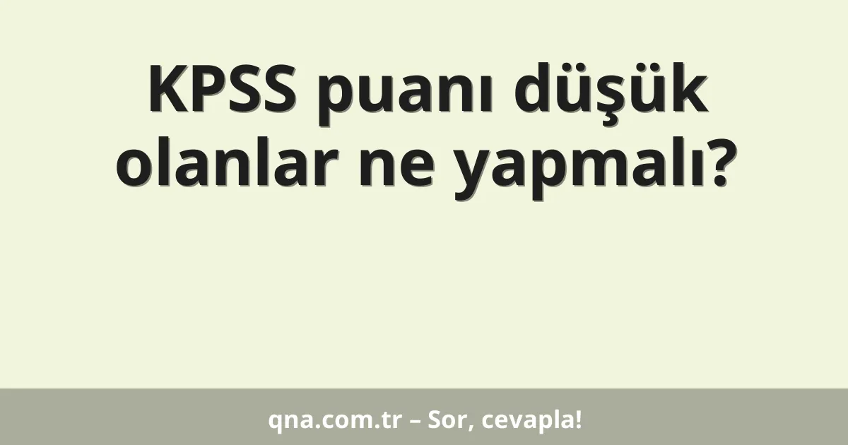 KPSS puanı düşük olanlar ne yapmalı?