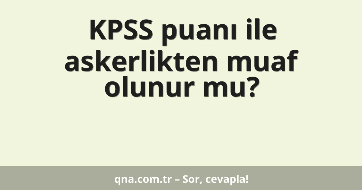 KPSS puanı ile askerlikten muaf olunur mu?